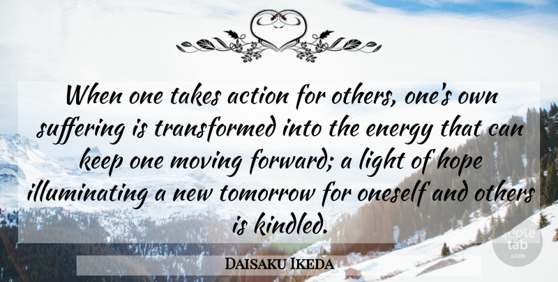 Daisaku Ikeda Quote About Moving, Light, Suffering: When One Takes Action For...