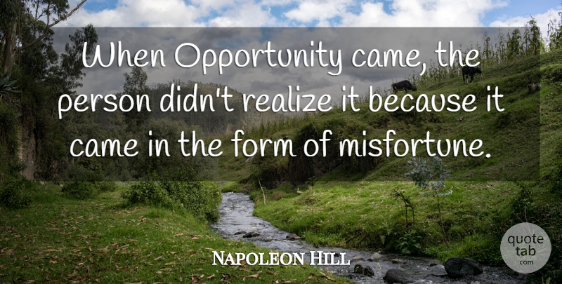 Napoleon Hill Quote About Opportunity, Realizing, Form: When Opportunity Came The Person...