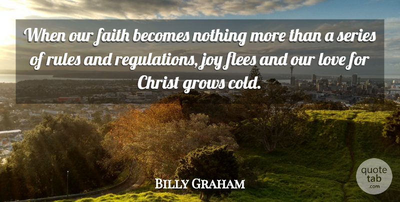 Billy Graham Quote About Joy, Our Love, Regulation: When Our Faith Becomes Nothing...