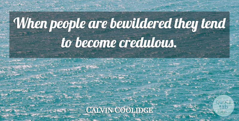 Calvin Coolidge Quote About People, Gullibility, Bewildered: When People Are Bewildered They...