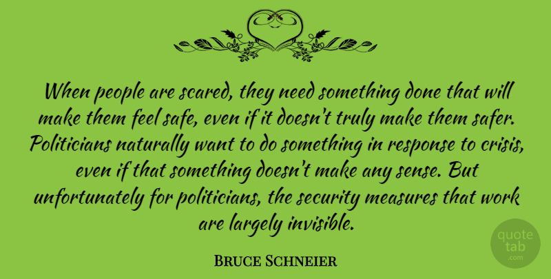 Bruce Schneier Quote About Largely, Measures, Naturally, People, Response: When People Are Scared They...