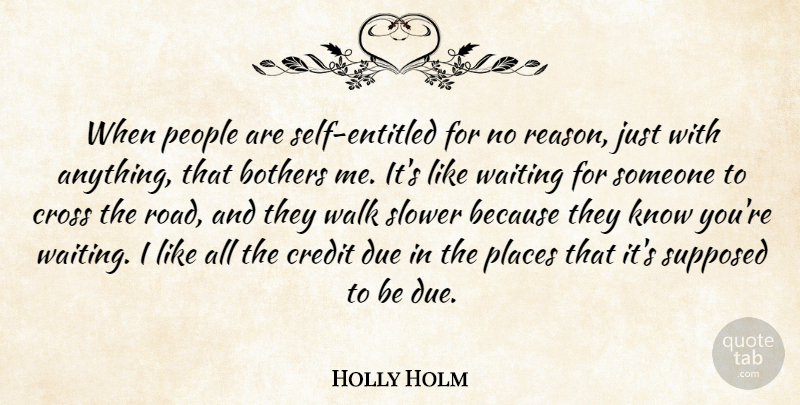 Holly Holm Quote About Bothers, Cross, Due, People, Places: When People Are Self Entitled...
