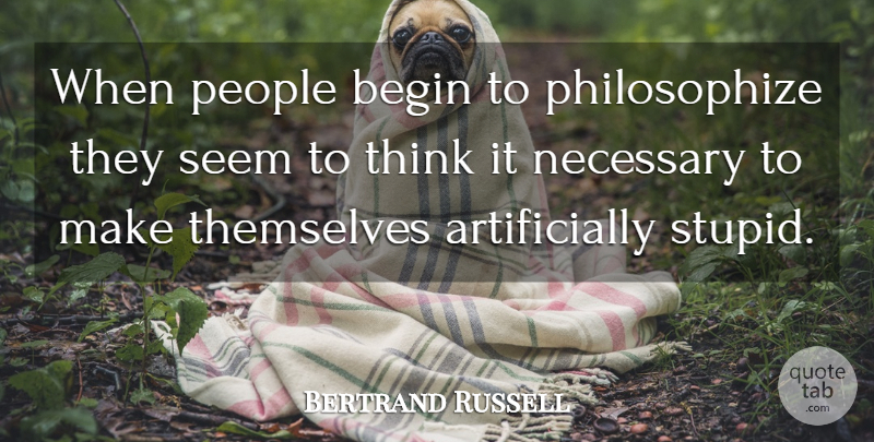 Bertrand Russell Quote About Stupid, Philosophy, Thinking: When People Begin To Philosophize...