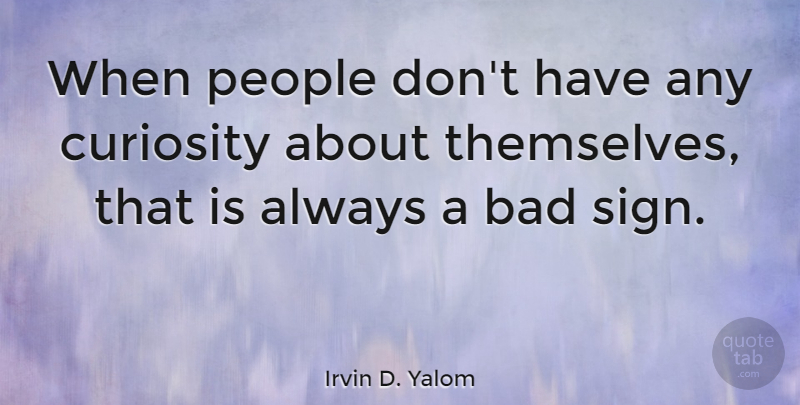 Irvin D. Yalom Quote About People, Curiosity: When People Dont Have Any...