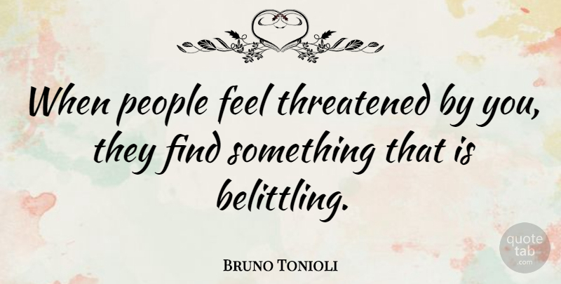 Bruno Tonioli Quote About People, Belittle, Feels: When People Feel Threatened By...