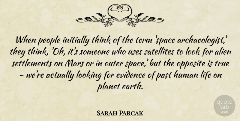 Sarah Parcak Quote About Alien, Evidence, Human, Initially, Life: When People Initially Think Of...
