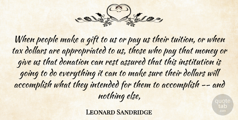 Leonard Sandridge Quote About Accomplish, Assured, Dollars, Donation, Gift: When People Make A Gift...