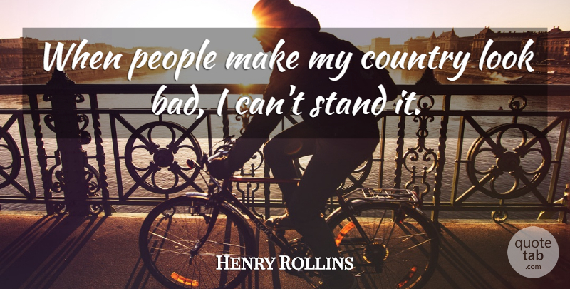 Henry Rollins Quote About Country, People, Looks: When People Make My Country...