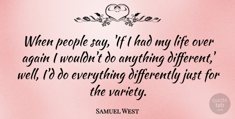 Samuel West Quote About People, Different, Wells: When People Say If I...