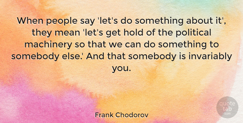 Frank Chodorov Quote About Invariably, Machinery, People, Somebody: When People Say Lets Do...