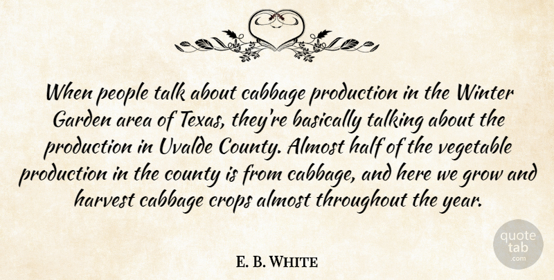 E. B. White Quote About Almost, Area, Basically, Cabbage, County: When People Talk About Cabbage...