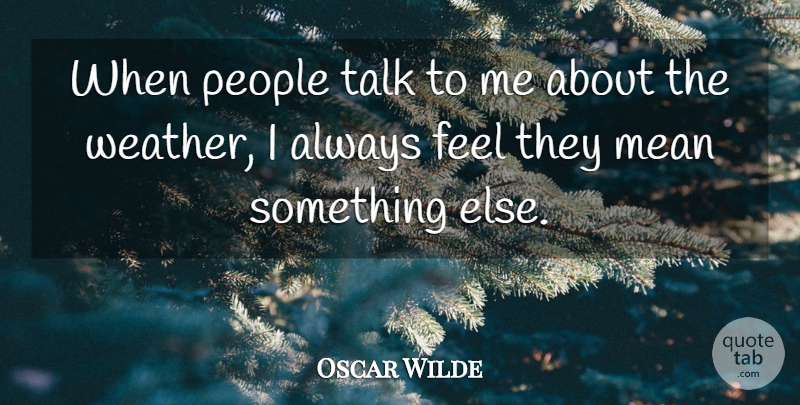 Oscar Wilde Quote About Mean, Weather, People: When People Talk To Me...