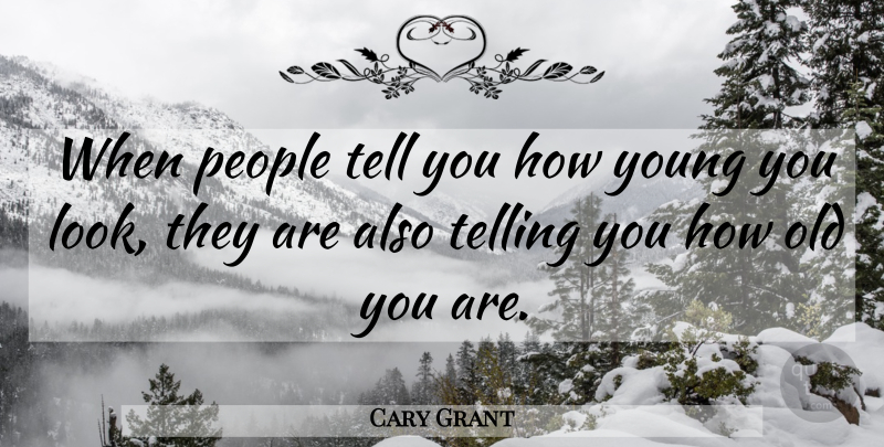 Cary Grant Quote About People, Looks, Young: When People Tell You How...