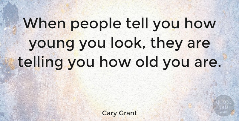 Cary Grant Quote About People: When People Tell You How...