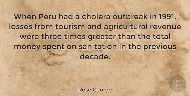 Rose George Quote About Greater, Losses, Money, Peru, Previous: When Peru Had A Cholera...