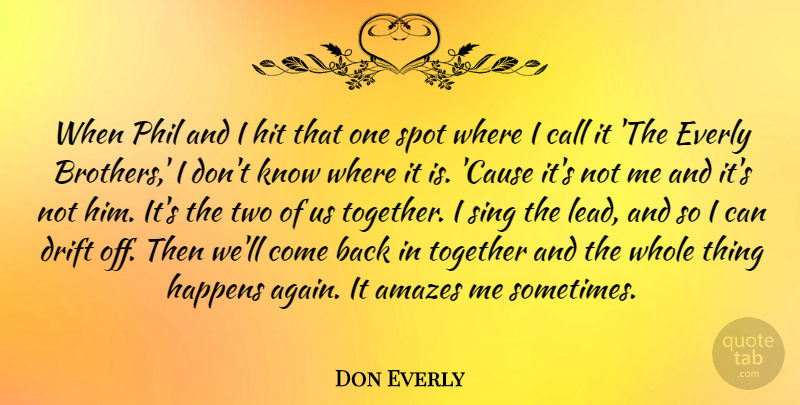 Don Everly Quote About Amazes, Call, Drift, Hit, Phil: When Phil And I Hit...