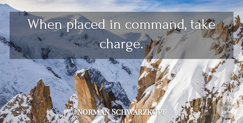 Norman Schwarzkopf Quote About Inspirational, Motivational, Sports: When Placed In Command Take...