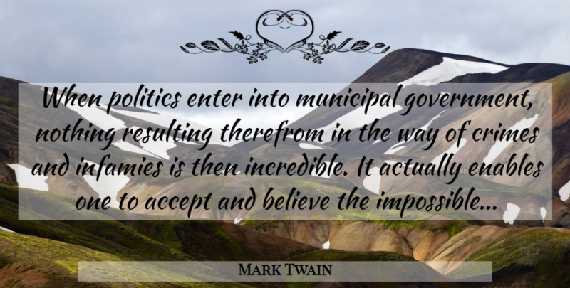 Mark Twain Quote About Believe, Government, Politics: When Politics Enter Into Municipal...