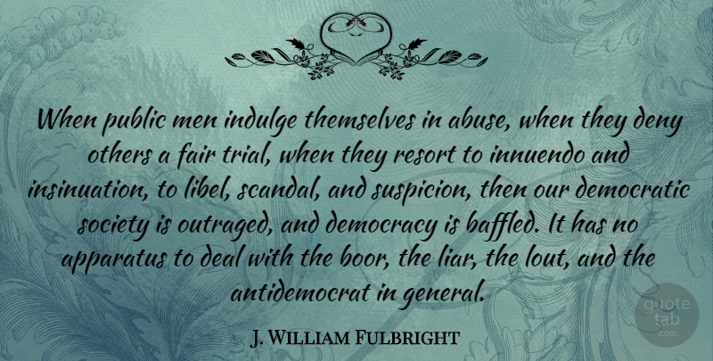 J. William Fulbright Quote About Liars, Men, Indulge In: When Public Men Indulge Themselves...