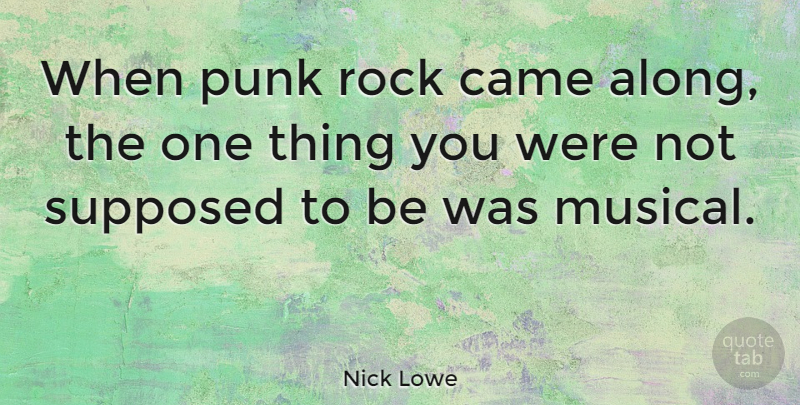 Nick Lowe Quote About Rocks, Musical, Punk: When Punk Rock Came Along...