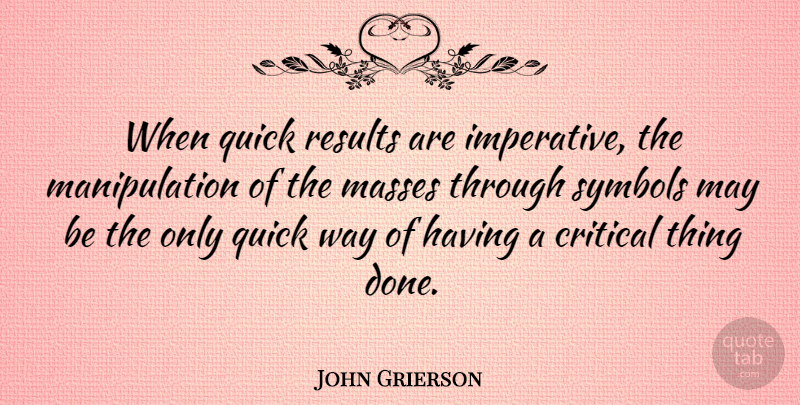 John Grierson Quote About Done, May, Way: When Quick Results Are Imperative...