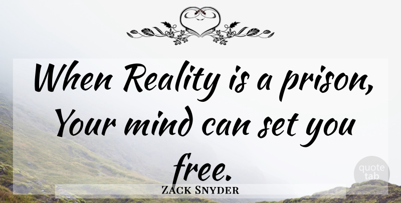 Zack Snyder Quote About Reality, Mind, Prison: When Reality Is A Prison...