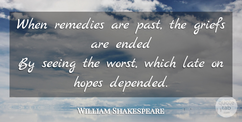 William Shakespeare Quote About Grief, Past, Late: When Remedies Are Past The...