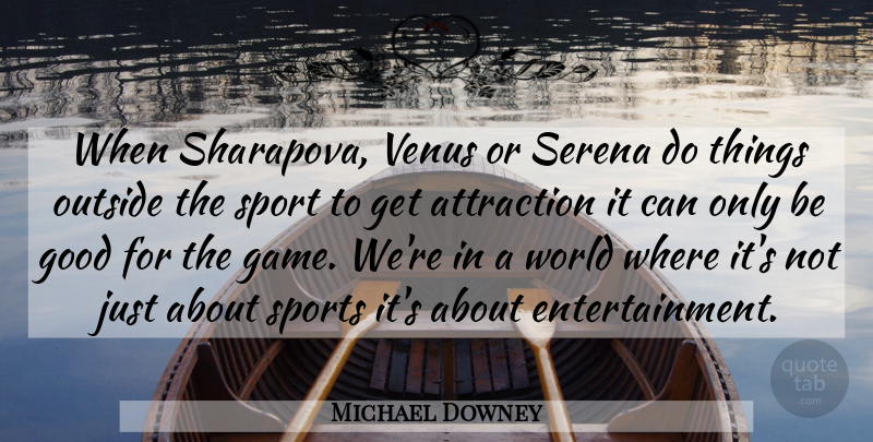 Michael Downey Quote About Attraction, Good, Outside, Sports, Venus: When Sharapova Venus Or Serena...