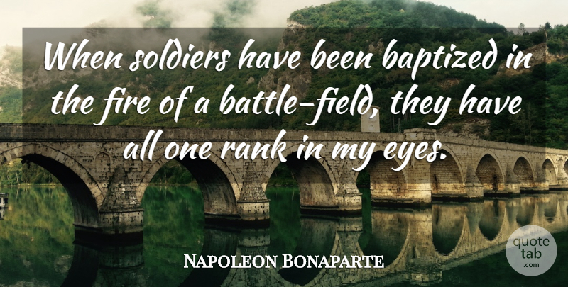 Napoleon Bonaparte Quote About Eye, Baptized In, Fire: When Soldiers Have Been Baptized...