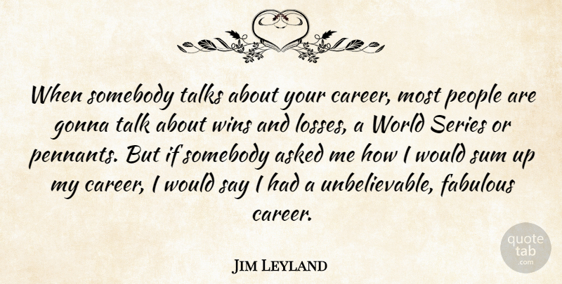 Jim Leyland Quote About Loss, Winning, Careers: When Somebody Talks About Your...