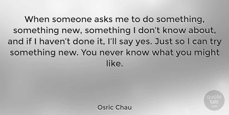 Osric Chau Quote About Trying, Done, Might: When Someone Asks Me To...