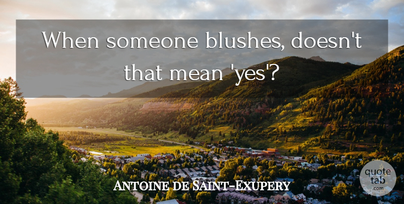 Antoine de Saint-Exupery Quote About Mean: When Someone Blushes Doesnt That...