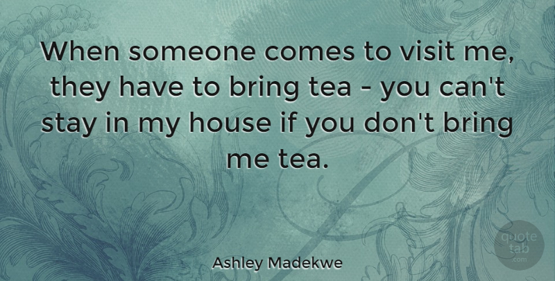 Ashley Madekwe Quote About House, Tea, Ifs: When Someone Comes To Visit...