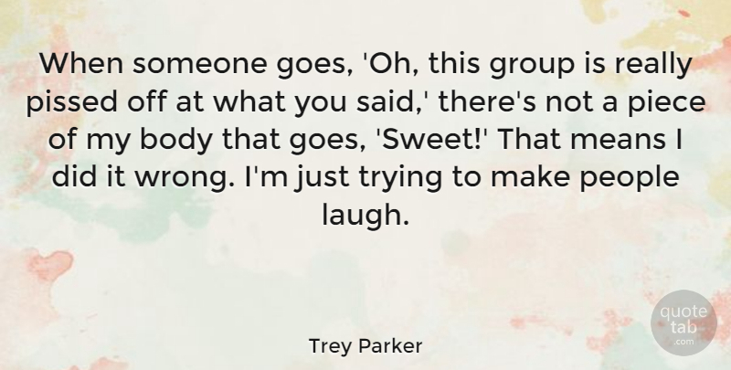 Trey Parker Quote About Sweet, Mean, People: When Someone Goes Oh This...