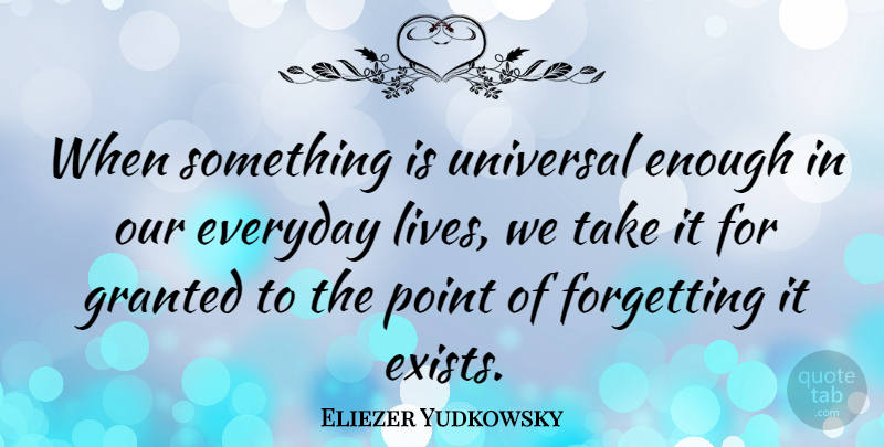 Eliezer Yudkowsky Quote About Granted, Universal: When Something Is Universal Enough...
