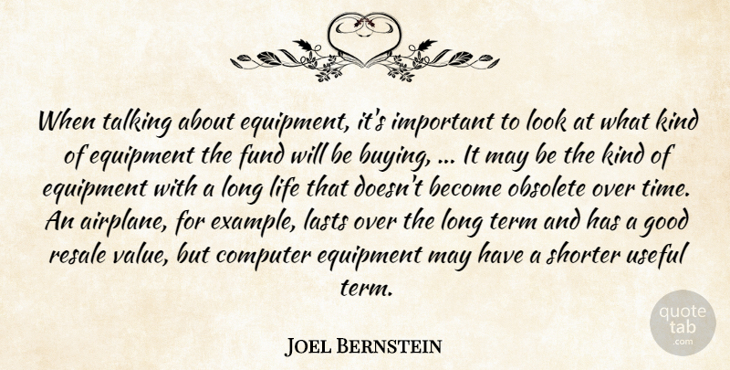 Joel Bernstein Quote About Computer, Equipment, Fund, Good, Lasts: When Talking About Equipment Its...