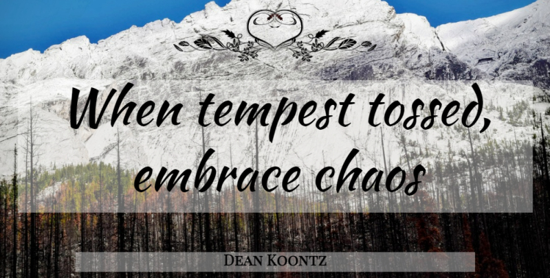 Dean Koontz Quote About Chaos, Tempest, Embrace: When Tempest Tossed Embrace Chaos...