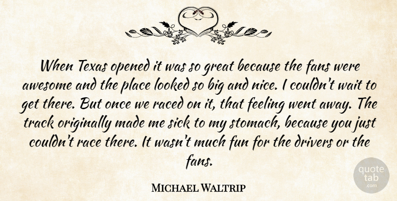 Michael Waltrip Quote About Awesome, Drivers, Fans, Feeling, Fun: When Texas Opened It Was...