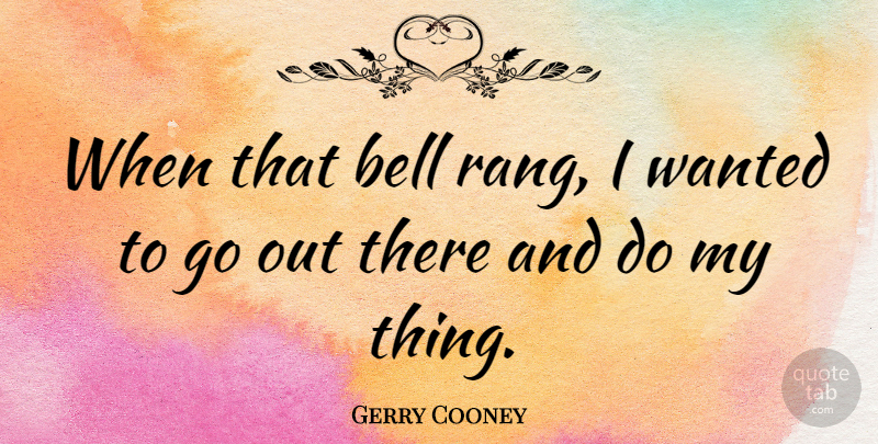 Gerry Cooney Quote About American Athlete, Bell: When That Bell Rang I...