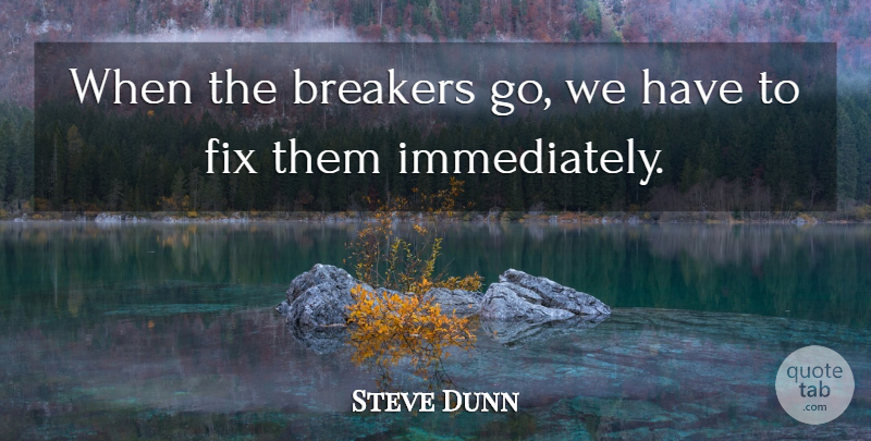 Steve Dunn Quote About Fix: When The Breakers Go We...