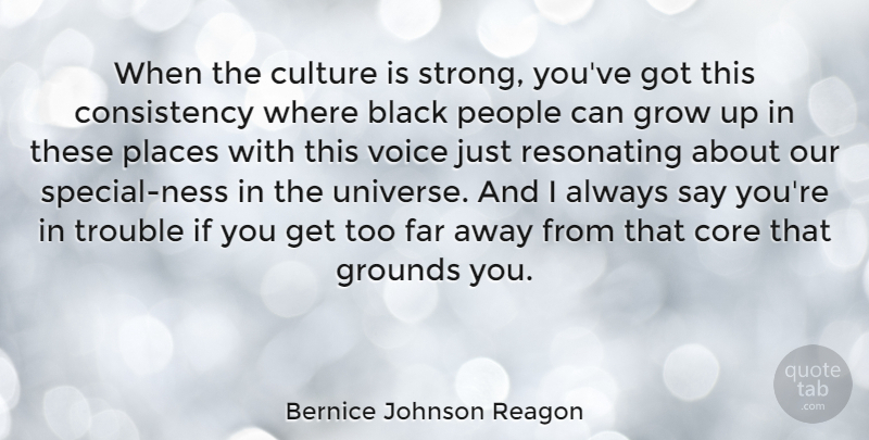 Bernice Johnson Reagon Quote About Black, Consistency, Core, Far, Grow: When The Culture Is Strong...