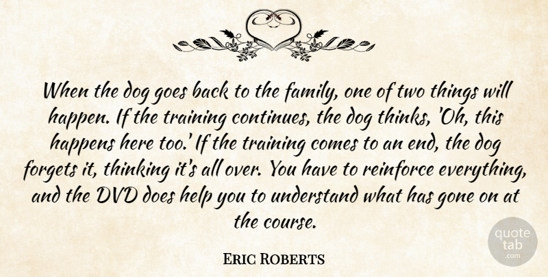Eric Roberts Quote About Dog, Dvd, Forgets, Goes, Gone: When The Dog Goes Back...