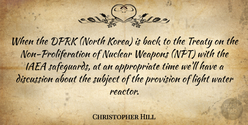 Christopher Hill Quote About Discussion, Light, Nuclear, Subject, Time: When The Dprk North Korea...