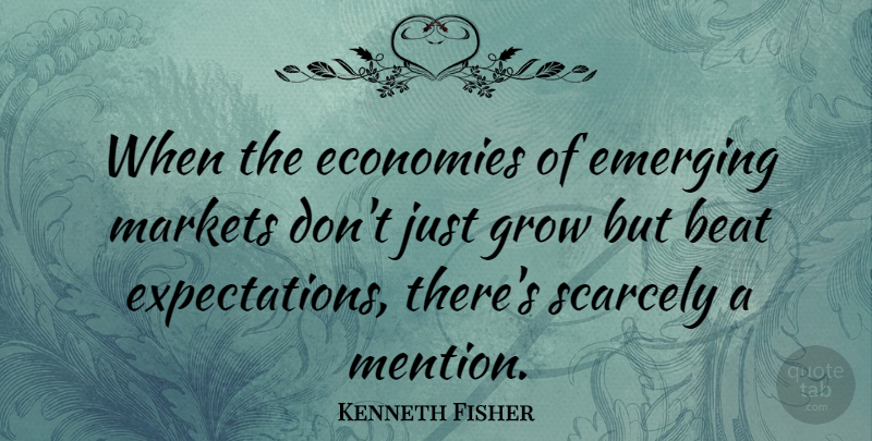 Kenneth Fisher Quote About Economies, Markets, Scarcely: When The Economies Of Emerging...