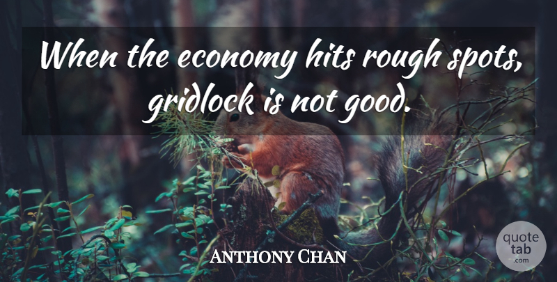 Anthony Chan Quote About Economy, Hits, Rough: When The Economy Hits Rough...