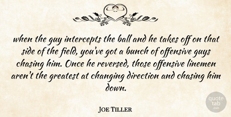 Joe Tiller Quote About Ball, Bunch, Changing, Chasing, Direction: When The Guy Intercepts The...