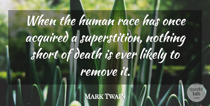 Mark Twain Quote About Race, Superstitions, Conservatism: When The Human Race Has...