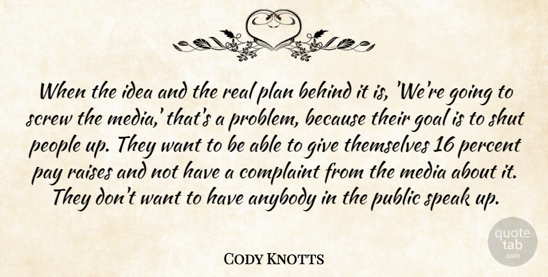 Cody Knotts Quote About Anybody, Behind, Complaint, Goal, Media: When The Idea And The...