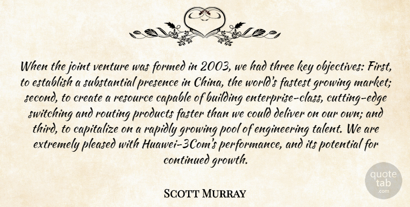 Scott Murray Quote About Building, Capable, Capitalize, Continued, Create: When The Joint Venture Was...