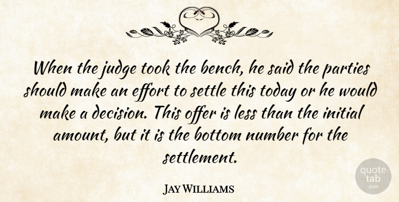 Jay Williams Quote About Bottom, Effort, Initial, Judge, Less: When The Judge Took The...